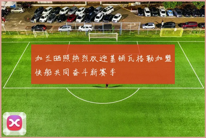 加兰晒照热烈欢迎基顿瓦格勒加盟快船共同奋斗新赛季