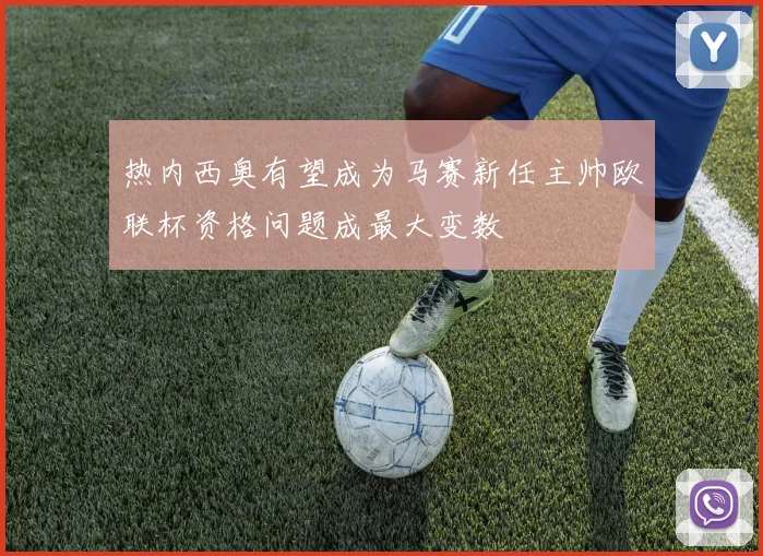 热内西奥有望成为马赛新任主帅欧联杯资格问题成最大变数