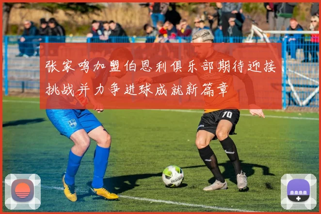 张家鸣加盟伯恩利俱乐部期待迎接挑战并力争进球成就新篇章